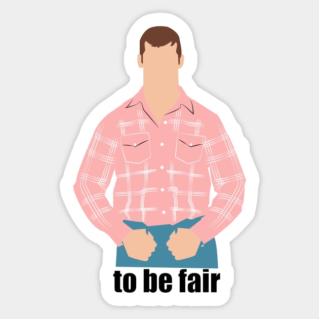 To be fair. Letterkenny Sticker by HeardUWereDead